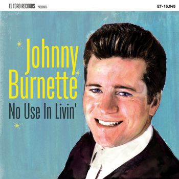 JOHNNY BURNETTE - NO USE IN LIVIN'